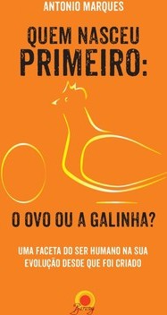 Quem nasceu primeiro: o ovo ou a galinha?: uma faceta do ser humano na sua evolução desde que foi criado