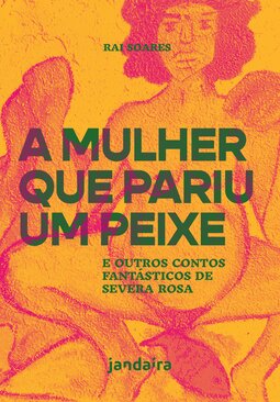 A mulher que pariu um peixe: e outros contos fantásticos de Severa Rosa