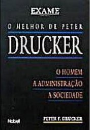 O Melhor de Peter Drucker: o Homem, a Administração, a Sociedade