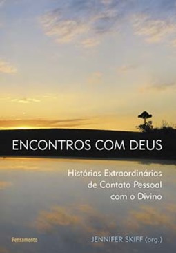 Encontros com Deus: histórias extraordinárias de contato pessoal com o divino