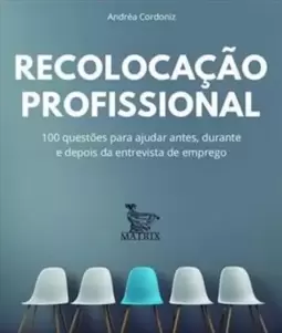 Recolocação Profissional: 100 Questões para Ajudar Antes, Durante e Depois da Entrevista de Emprego