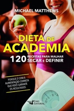 Dieta de academia: 120 receitas para malhar, secar e definir