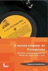 A escuta singular de Pixinguinha: história e música popular no Brasil dos anos 1920 e 1930