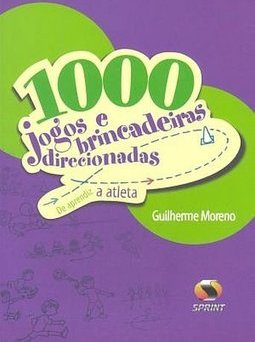 1000 Jogos e Brincadeiras Direcionadas: De Aprendiz a Atleta
