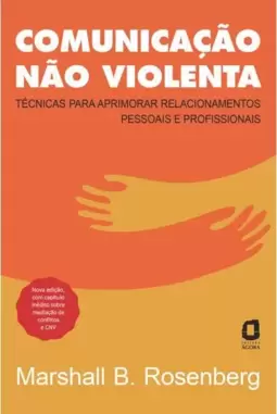 Comunicação Não Violenta - Nova Edição: Técnicas para Aprimorar Relacionamentos Pessoais e Profissionais