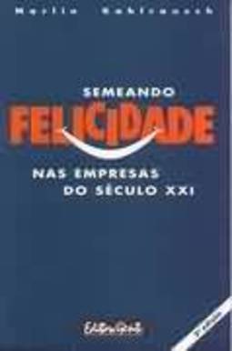 SEMEANDO FELICIDADE NAS EMPRESAS DO SECULO XXI