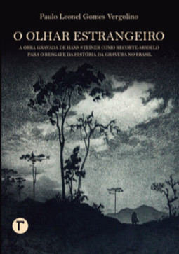 O olhar estrangeiro: a obra gravada de Hans Steiner como recorte-modelo para o resgate da história da gravura no Brasil