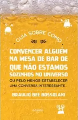 Guia sobre como convencer alguém na mesa de bar de que não estamos sozinhos no Universo