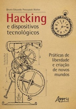 Hacking e dispositivos tecnológicos: práticas de liberdade e criação de novos mundos