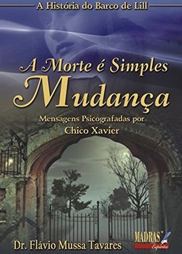 Morte é Simples Mudança: Mensagens Psicografadas por Chico Xavier