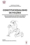 Constitucionalismo de ficções: uma incursão na história do direito brasileiro por meio da literatura