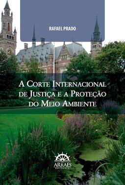 A corte internacional de justiça e a proteção do meio ambiente