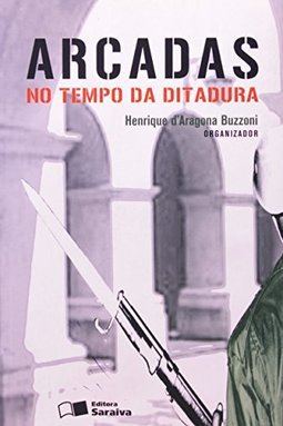 Arcadas: no Tempo da Ditadura