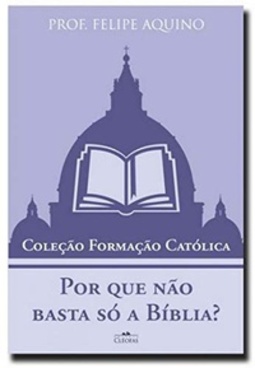 POR QUE NÃO BASTA SÓ A BÍBLIA? (Coleção Formação Católica)