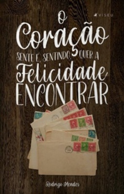 O coração sente e, sentindo, quer a felicidade encontrar