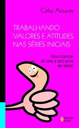 Trabalhando valores e atitudes nas séries iniciais: para crianças de seis a dez anos de idade