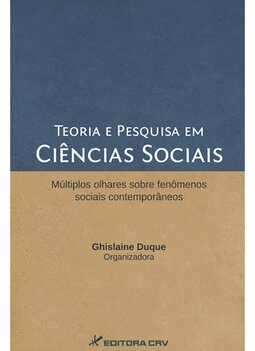 Teoria e pesquisa em ciências sociais: múltiplos olhares sobre fenômenos sociais contemporâneos