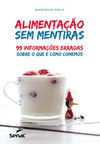 Alimentação sem mentiras: 99 informações erradas sobre o que e o como comemos