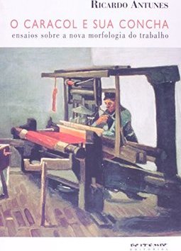O Caracol e Sua Concha: Ensaios Sobre a Nova Morfologia do Trabalho