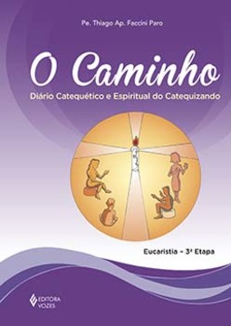 O caminho: diário catequético e espiritual do catequizando - Eucaristia - 3ª etapa