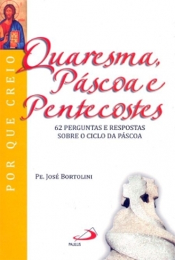 Quaresma, Páscoa e Pentecostes: 62 perguntas e respostas sobre o ciclo da Páscoa