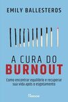 A cura do burnout: Como encontrar equilíbrio e recuperar sua vida após o esgotamento