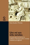 Um rei em três versões: a construção da história de D. Afonso Henriques pelos cronistas medievais portugueses