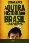 A Outra História Do Brasil: A Versão Desavergonhada E Sem Cortes Que Explica Tudo