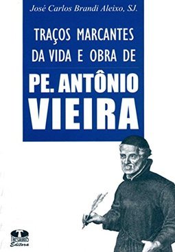 Traços Marcantes da Vida e Obra de Pe. Antonio Vieira
