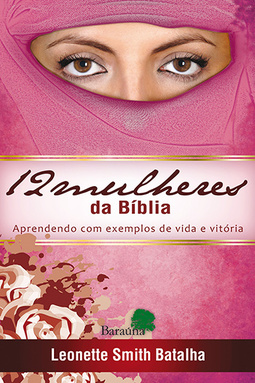12 mulheres da Bíblia: Aprendendo com os exemplos de vida e vitória