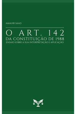 O art. 142 da Constituição de 1988: ensaios sobre a sua interpretação e aplicação