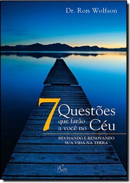 7 Questões que Farão a Você no Céu: Revisando e Renovando Sua Vida na Terra