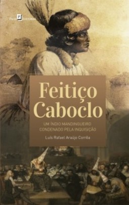 Feitiço caboclo: um índio mandingueiro condenado pela inquisição