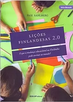 O Liçoes Finlandesas 2.0 - Que a Mudança Educacional na Finlandia Pode Ensinar Ao Mundo?