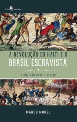A Revolução do Haiti e o Brasil escravista: o que não deve ser dito