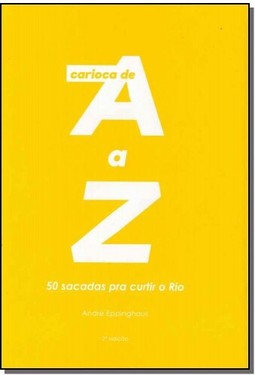Carioca de A a Z: 50 Sacadas Para Curtir o Rio