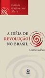 A Idéia de Revolução no Brasil e Outras Idéias 
