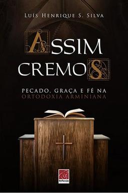 Assim Cremos: Pecado, Graça e Fé na Ortodoxia Arminiana
