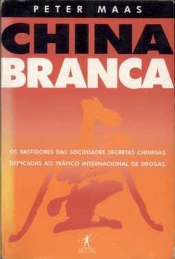 China branca : os bastidores das sociedades secretas chinesas dedicadas ao tráfico de drogas internacionais