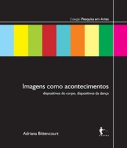Imagens como acontecimentos: dispositivos do corpo, dispositivos da dança (Coleção Pesquisa em Artes)