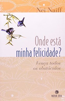 Onde Está Minha Felicidade?: Vença Todos os Obstáculos