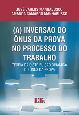(A) inversão do ônus da prova no processo do trabalho: Teoria da distribuição dinâmica do ônus da prova