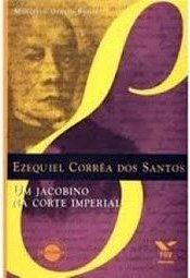 Ezequiel Corrêa dos Santos: um Jacobino na Corte Imperial