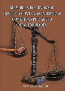 MEMÓRIAS DO ADVOGADO QUE LUTA CONTRA AS INJUSTIÇAS COMETIDAS POR ABUSO DE AUTORIDADE (01 #01)