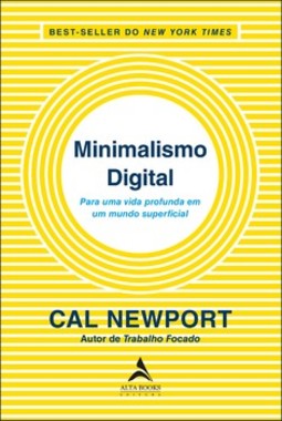 Minimalismo digital: para uma vida profunda em um mundo superficial