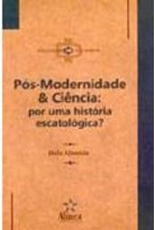 Pós-Modernidade e Ciência: por uma História Escatológica?