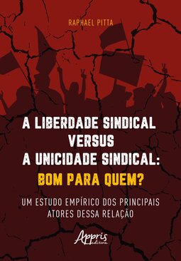 A liberdade sindical versus a unicidade sindical: bom para quem?: um estudo empírico dos principais atores dessa relação