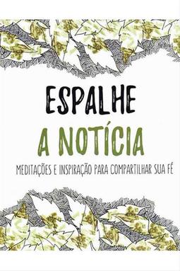 Espalhe a Notícia - Meditações e Inspiração para Compartilhar sua Fé