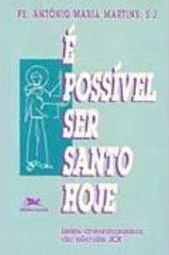 É Possível Ser Santo Hoje:  Bem-Aventurados do Século XX