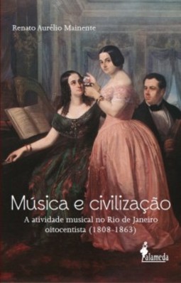 Música e civilização: a atividade musical no Rio de Janeiro oitentista (1808-1863)